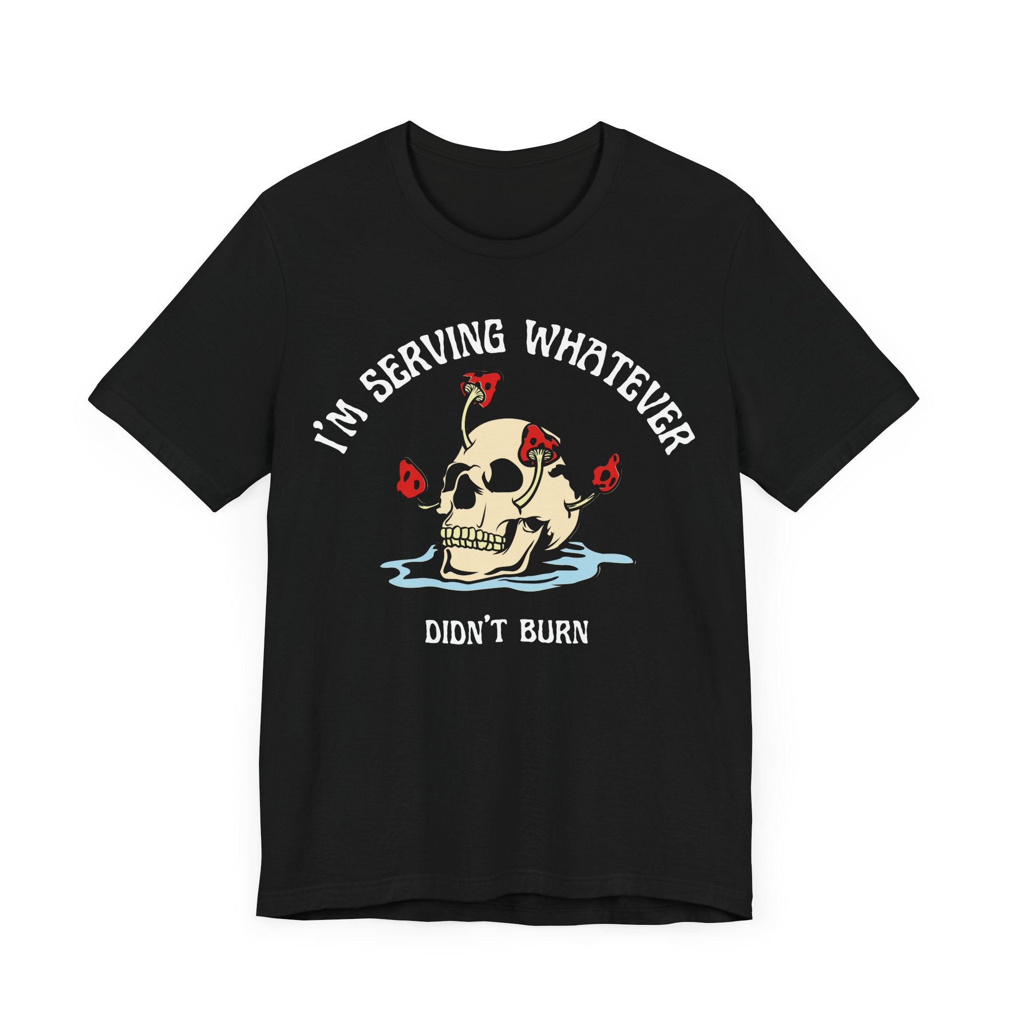 I'm Serving Whatever Didn't Burn T-shirt