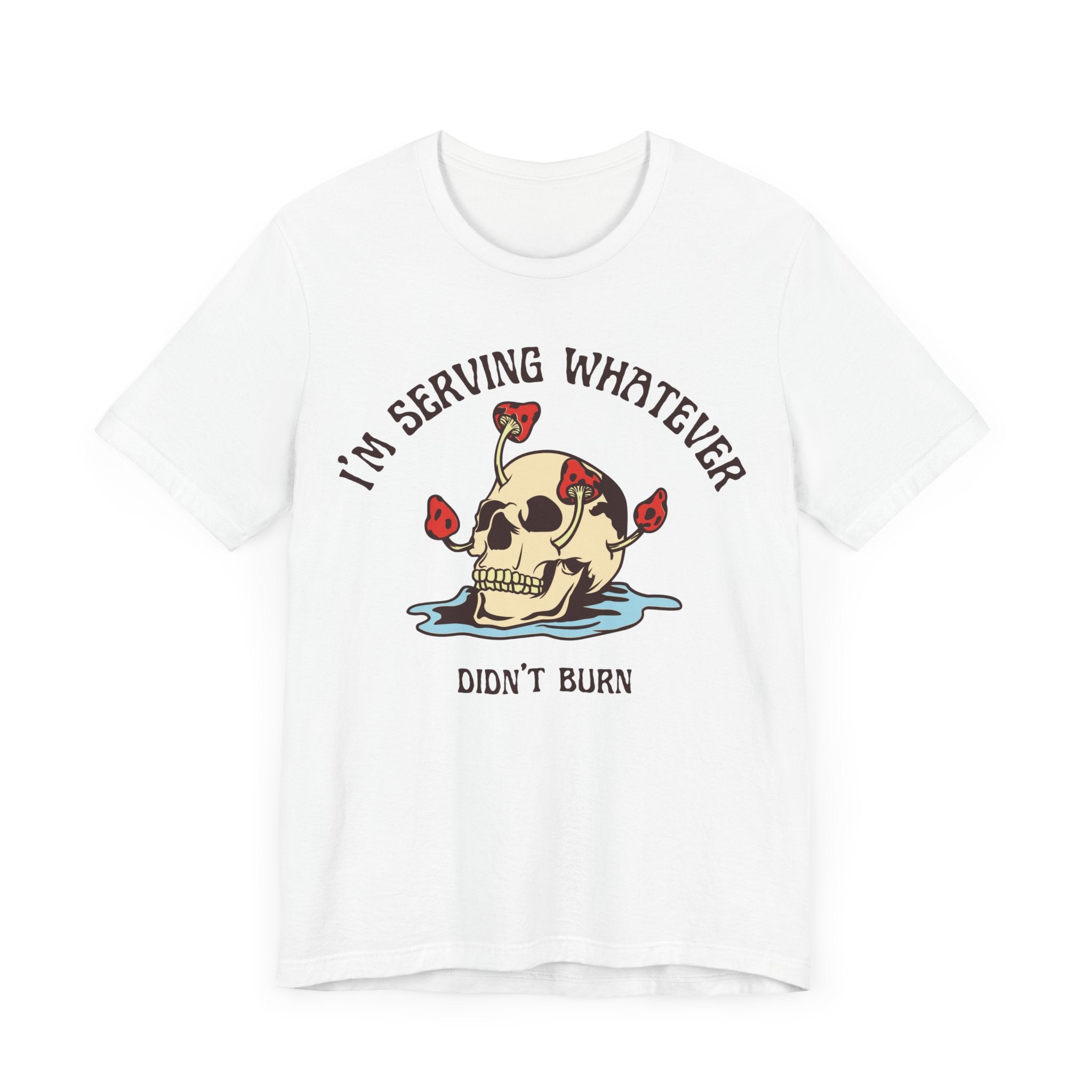 I'm Serving Whatever Didn't Burn T-shirt