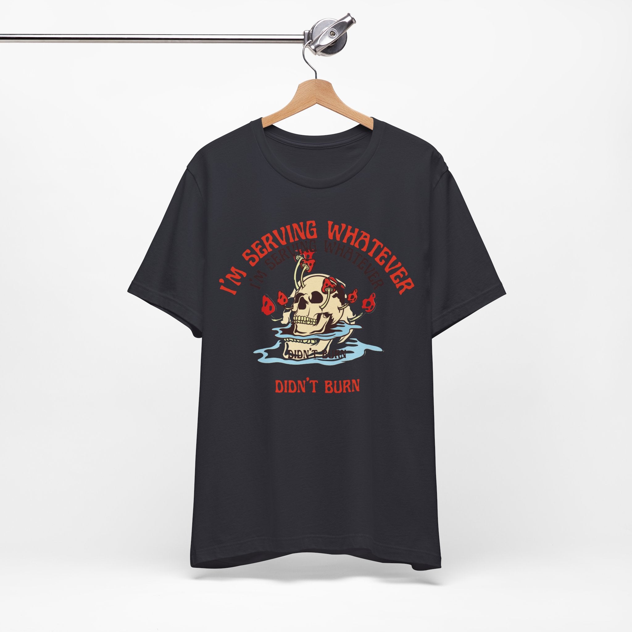 I'm Serving Whatever Didn't Burn T-shirt