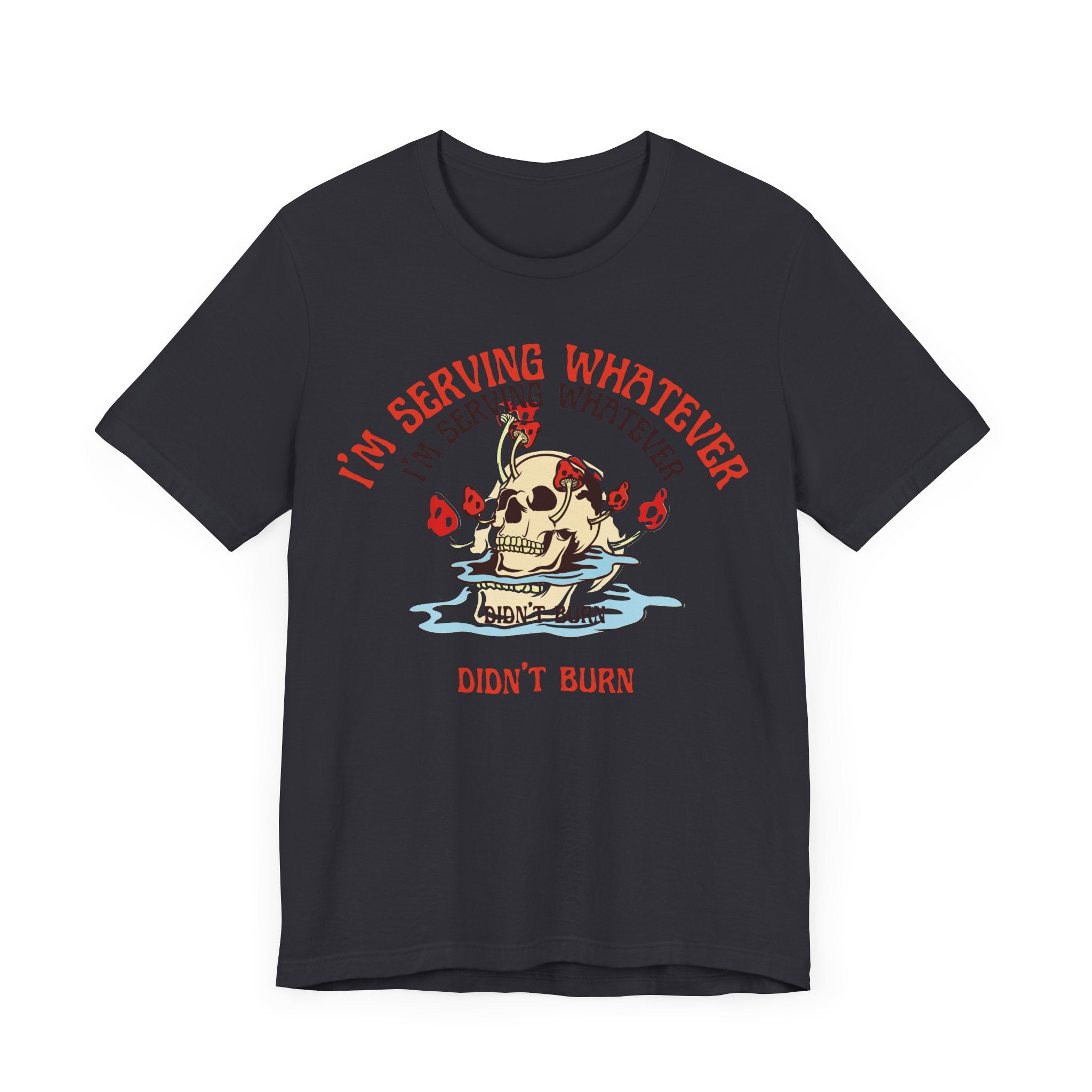 I'm Serving Whatever Didn't Burn T-shirt