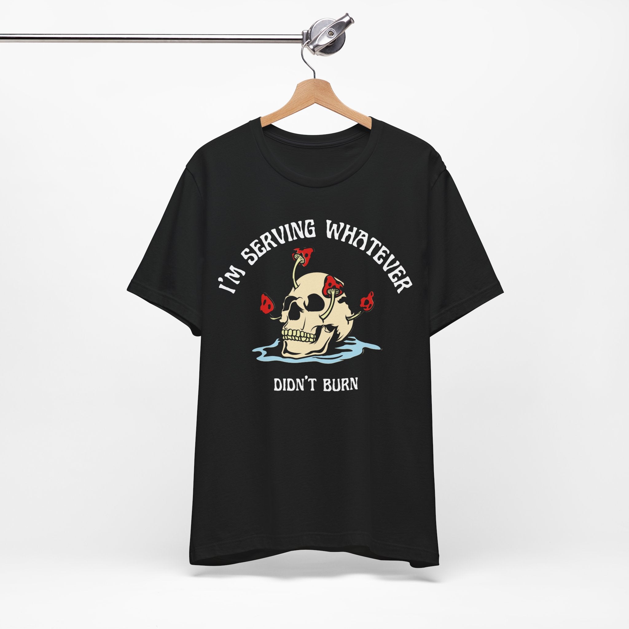 I'm Serving Whatever Didn't Burn T-shirt