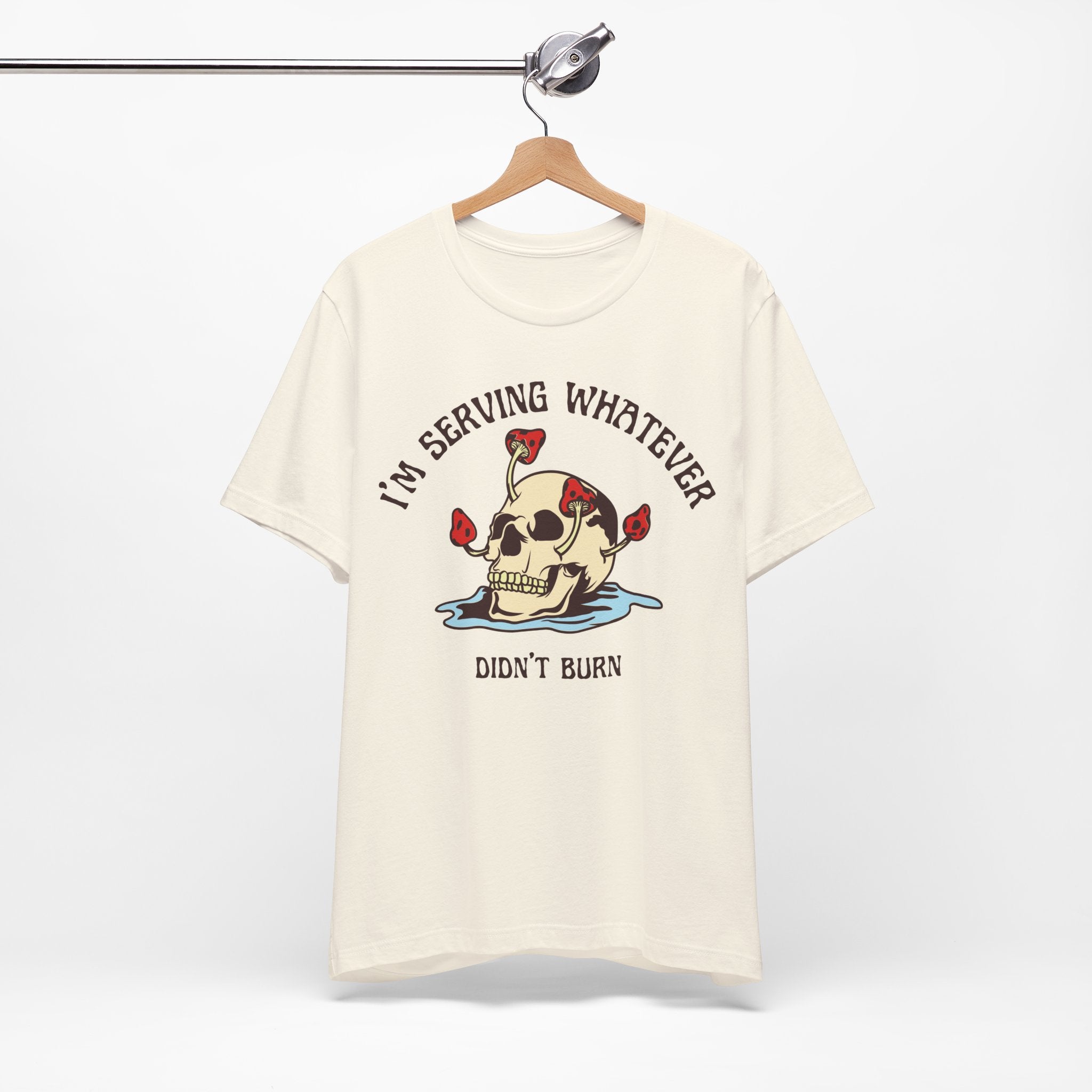 I'm Serving Whatever Didn't Burn T-shirt