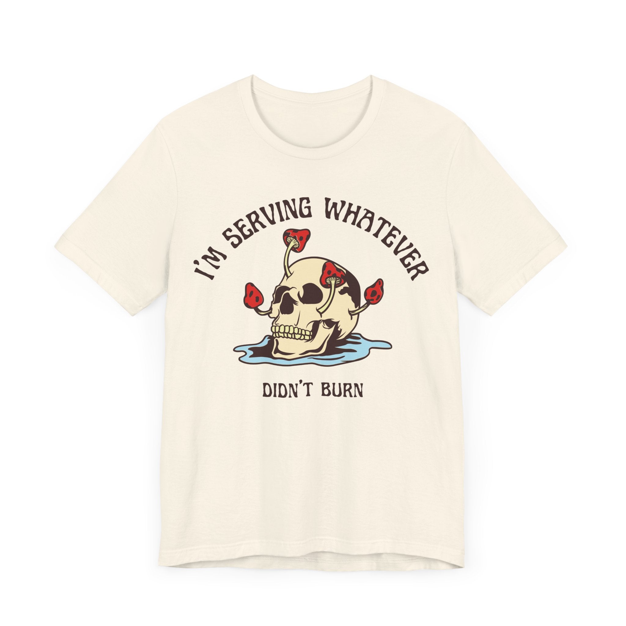 I'm Serving Whatever Didn't Burn T-shirt