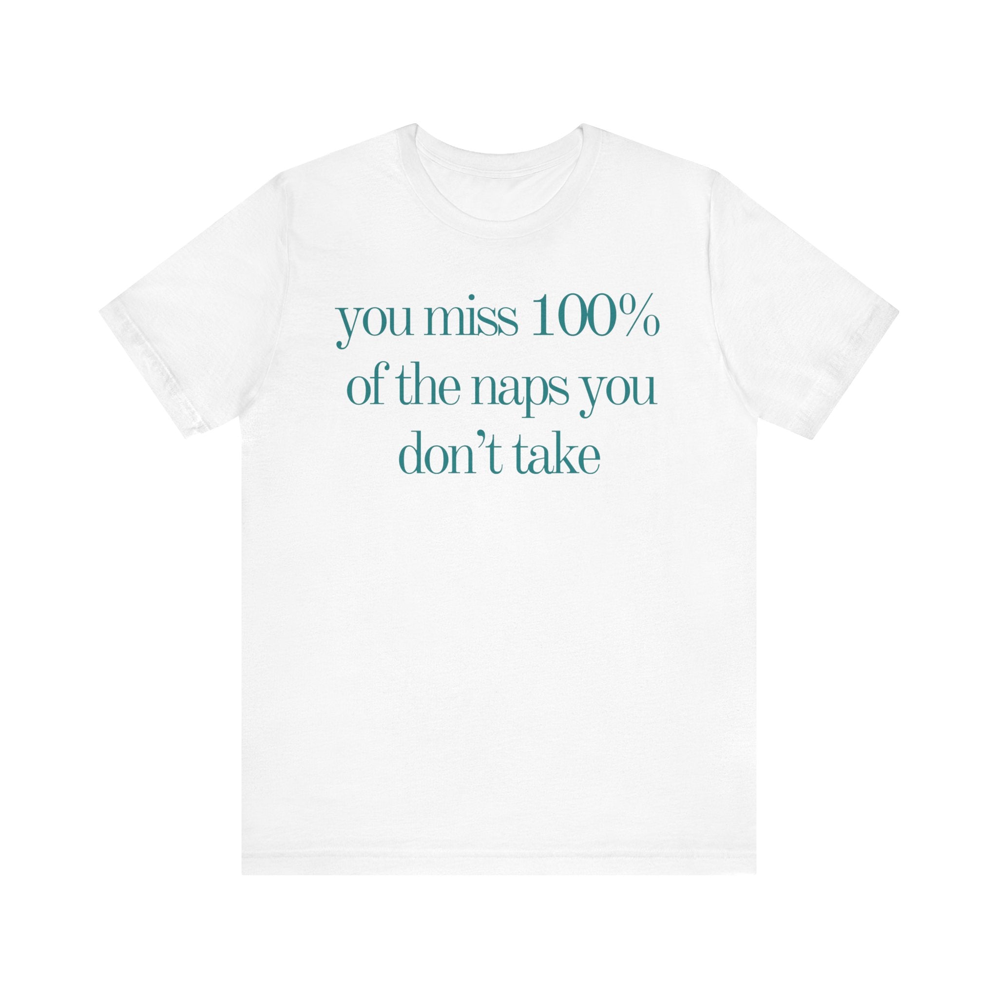 You Miss 100% Of The Naps You Don't Take Premium T-Shirt